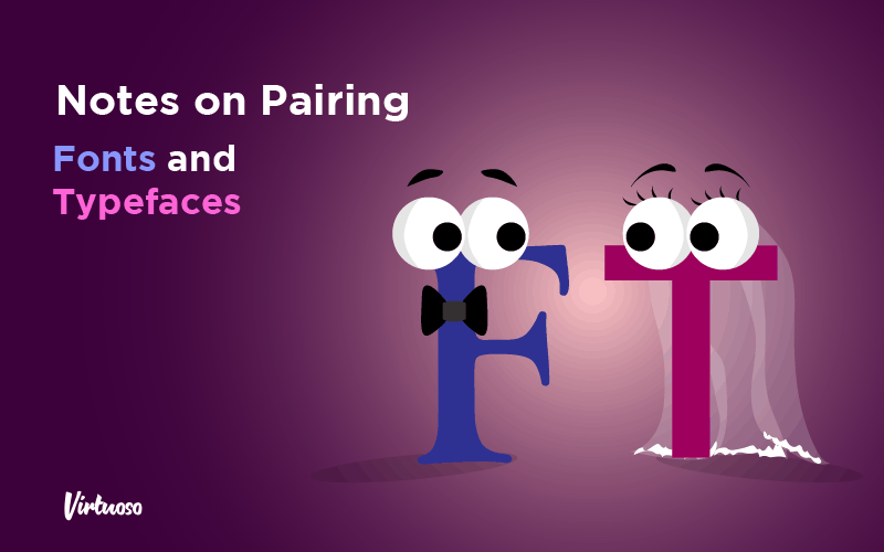 Notes on Pairing Fonts and Typefaces